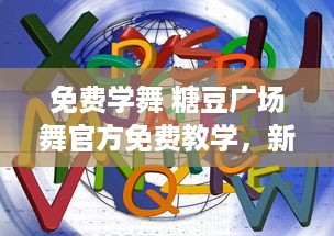 免费学舞 糖豆广场舞官方免费教学，新手指导 轻松学习，宛如在广场现场