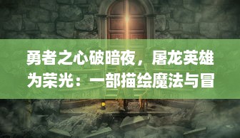 勇者之心破暗夜，屠龙英雄为荣光：一部描绘魔法与冒险的英勇史诗