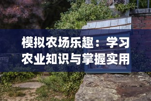 模拟农场乐趣：学习农业知识与掌握实用农艺技术的全新游戏体验