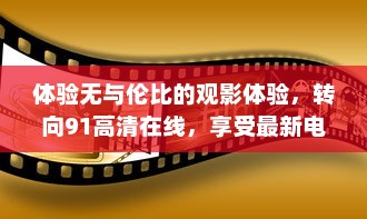 体验无与伦比的观影体验，转向91高清在线，享受最新电影与电视节目 v7.6.3下载