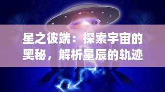 星之彼端：探索宇宙的奥秘，解析星辰的轨迹和揭示未知世界的壮丽景象