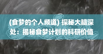 (食梦的个人频道) 探秘大脑深处：揭秘食梦计划的科研价值与潜在影响