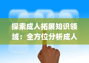 探索成人拓展知识领域：全方位分析成人免费视频APP的优点与学习应用