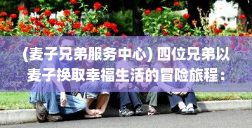 (麦子兄弟服务中心) 四位兄弟以麦子换取幸福生活的冒险旅程：兄弟换麦子4 深度解读