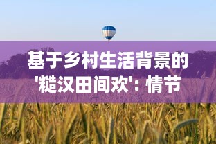 基于乡村生活背景的'糙汉田间欢': 情节紧凑引人入胜的发展策略与心理动态全面解读