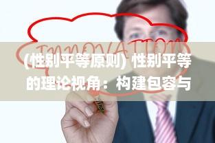 (性别平等原则) 性别平等的理论视角：构建包容与尊重的人人平等之爱