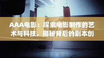 AAA电影：探索电影制作的艺术与科技，揭秘背后的剧本创作与拍摄技巧 v2.0.1下载