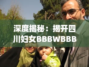 深度揭秘：揭开四川妇女BBBWBBBwm村妓的生活现状与社会影响 v1.9.6下载