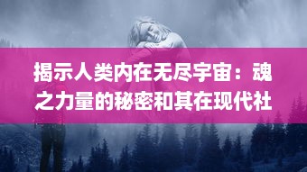 揭示人类内在无尽宇宙：魂之力量的秘密和其在现代社会生活中的影响