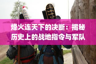 烽火连天下的决断：揭秘历史上的战地指令与军队指挥策略的紧密关系