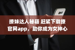 撩妹达人秘籍 赶紧下载撩官网app，助你成为女神心目中的男神 v0.2.6下载