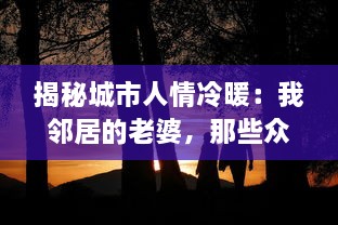 揭秘城市人情冷暖：我邻居的老婆，那些众人不知的生活琐事和隐藏情感 v6.8.0下载