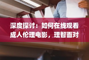 深度探讨：如何在线观看成人伦理电影，理智面对成人题材