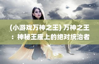 (小游戏万神之王) 万神之王：神秘王座上的绝对统治者，彼岸世界的无上领导者