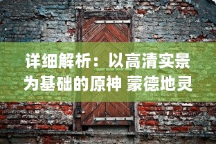 详细解析：以高清实景为基础的原神 蒙德地灵龛全区域分布位置导览图 v2.0.2下载