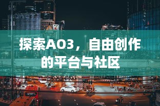 探索AO3，自由创作的平台与社区