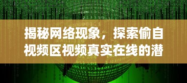 揭秘网络现象，探索偷自视频区视频真实在线的潜在影响和问题研究