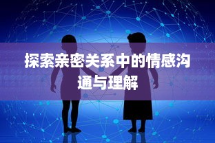 探索亲密关系中的情感沟通与理解