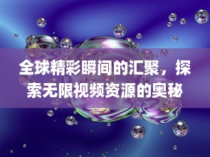 全球精彩瞬间的汇聚，探索无限视频资源的奥秘