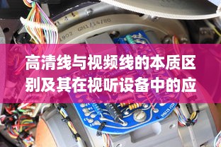 高清线与视频线的本质区别及其在视听设备中的应用性能对比