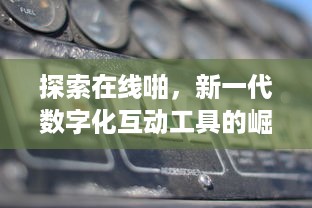 探索在线啪，新一代数字化互动工具的崛起与影响