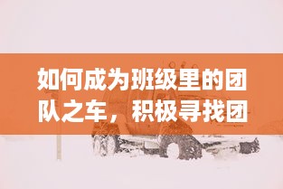 如何成为班级里的团队之车，积极寻找团队之力