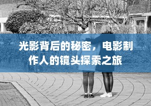 光影背后的秘密，电影制作人的镜头探索之旅