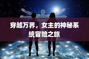 穿越万界，女主的神秘系统冒险之旅