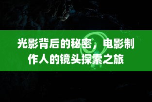 光影背后的秘密，电影制作人的镜头探索之旅