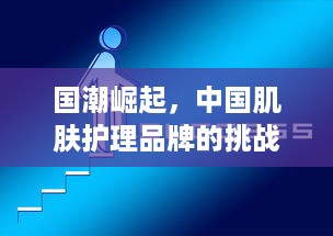 国潮崛起，中国肌肤护理品牌的挑战与机遇