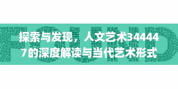 探索与发现，人文艺术344447的深度解读与当代艺术形式的启示