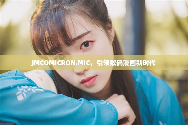 JMCOMICRON.MIC，引领数码漫画新时代