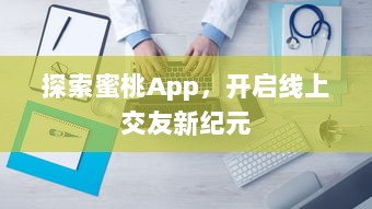 探索蜜桃App，开启线上交友新纪元