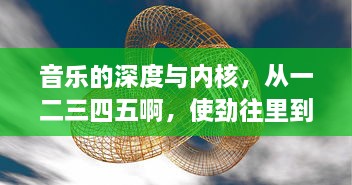 音乐的深度与内核，从一二三四五啊，使劲往里到无限可能