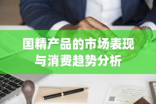 国精产品的市场表现与消费趋势分析