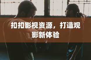 扣扣影视资源，打造观影新体验