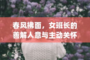 春风拂面，女班长的善解人意与主动关怀