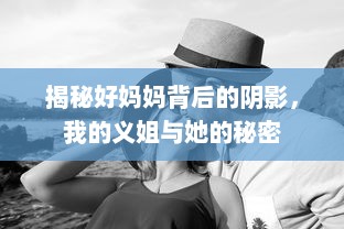 揭秘好妈妈背后的阴影，我的义姐与她的秘密