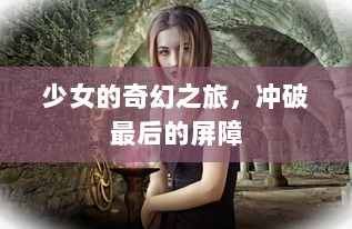 少女的奇幻之旅，冲破最后的屏障