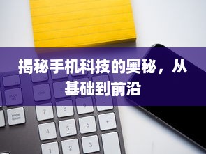 揭秘手机科技的奥秘，从基础到前沿