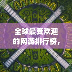 全球最受欢迎的网游排行榜，你的最爱是否入榜？