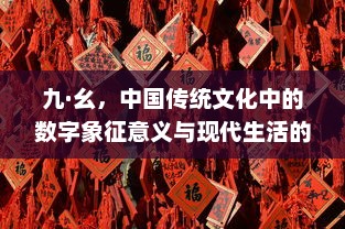 九·幺，中国传统文化中的数字象征意义与现代生活的融合