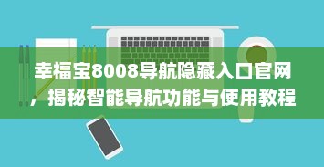 幸福宝8008导航隐藏入口官网，揭秘智能导航功能与使用教程，带你一探究竟