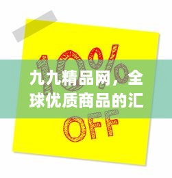 九九精品网，全球优质商品的汇聚地，一站式购物体验的起点