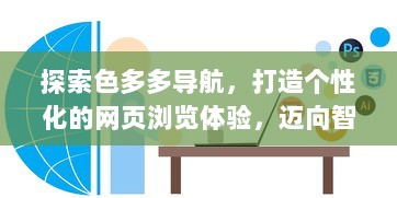 探索色多多导航，打造个性化的网页浏览体验，迈向智能化生活