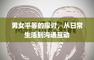 男女平等的探讨，从日常生活到沟通互动