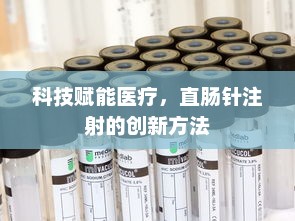 科技赋能医疗，直肠针注射的创新方法