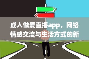 成人做爰直播app，网络情感交流与生活方式的新选择