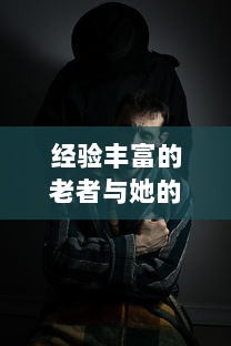 经验丰富的老者与她的秘密探索