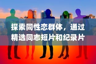 探索同性恋群体，通过精选同志短片和纪录片，揭示真实且多元的Gay视频世界